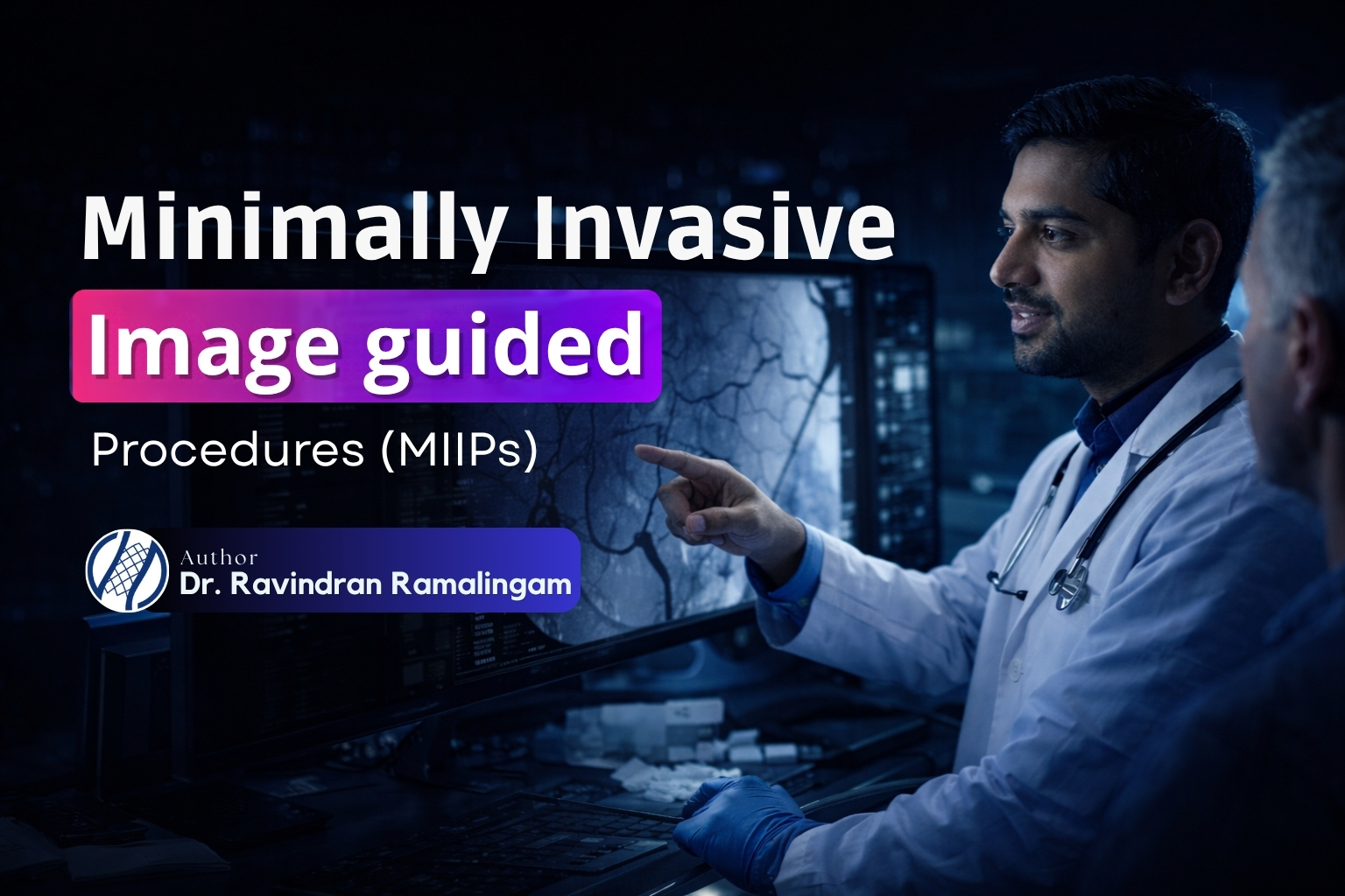 Minimally Invasive Image-Guided Procedures (MIIPs) by Dr Ravindran Ramalingam