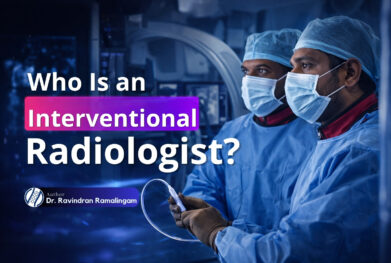 Who Is an Interventional Radiologist? by Dr Ravindran Ramalingam